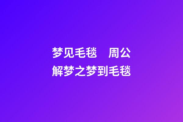 梦见毛毯　周公解梦之梦到毛毯